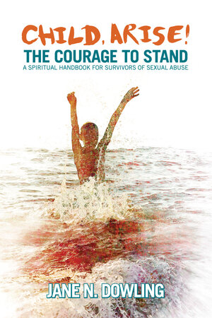 Child Arise! The Courage to Stand by Jane N Dowling